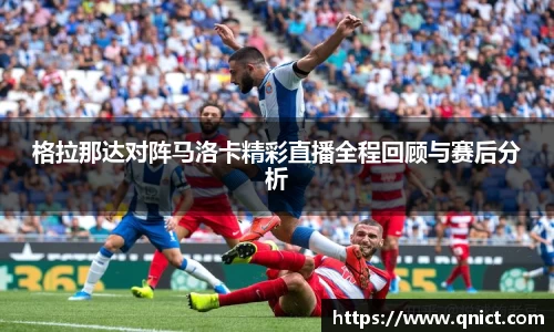 格拉那达对阵马洛卡精彩直播全程回顾与赛后分析