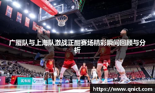 广厦队与上海队激战正酣赛场精彩瞬间回顾与分析