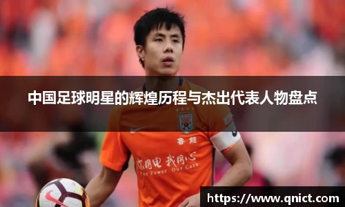 中国足球明星的辉煌历程与杰出代表人物盘点
